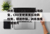 Kaiyun开云中国官网-关于转折点密尔沃基雄鹿临场应变，CBA常规赛赛后攻防权衡，球迷炸锅，训练强度明显提升的信息
